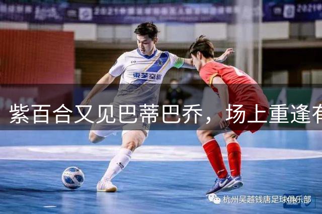 紫百合又见巴蒂巴乔，场上重逢有多温情，场下被骂就有多难听